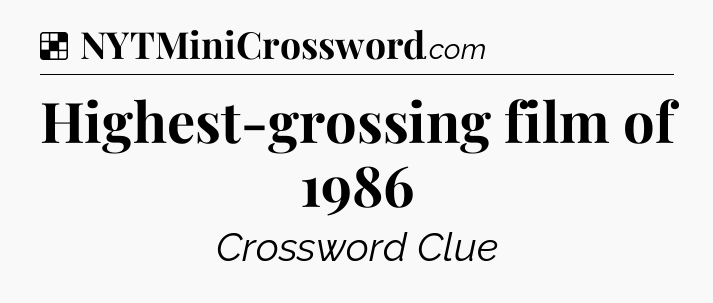 Solution: Highest-grossing film of 1986 - NYT Crossword