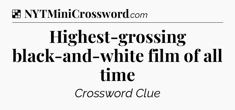 Solution: Highest-grossing black-and-white film of all time - NYT Crossword