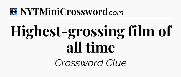 Solution: Highest-grossing film of all time - NYT Mini Crossword