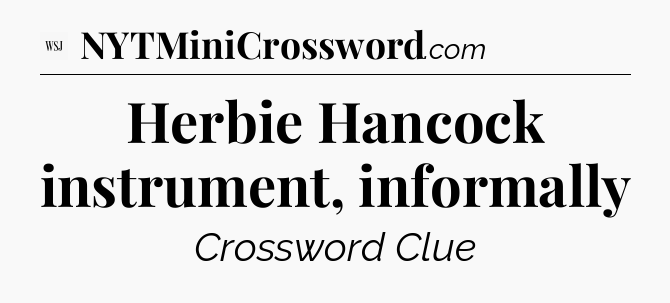 Herbie Hancock instrument, informally - WSJ Crossword