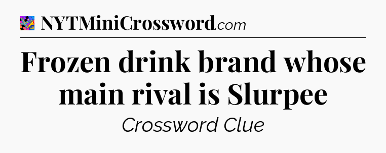 Frozen drink brand whose main rival is Slurpee Crossword Clue