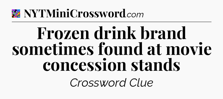 Frozen drink brand sometimes found at movie concession stands Crossword Clue