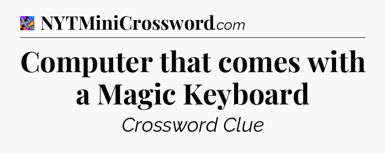 Computer that comes with a Magic Keyboard Crossword Clue
