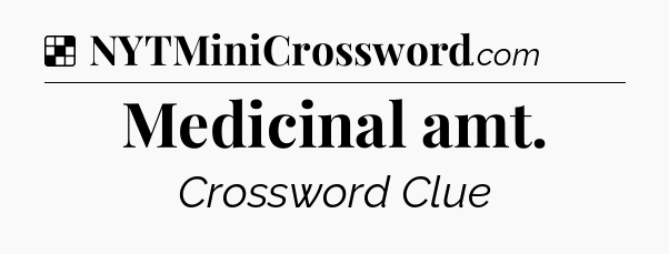 Solution: Medicinal amt - NYT Crossword