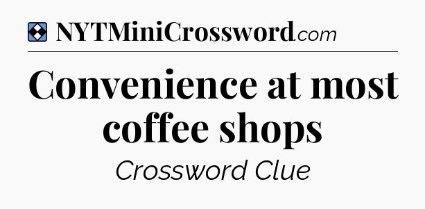 Solution: Convenience at most coffee shops - NYT Mini Crossword