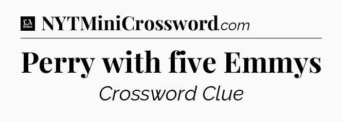 Perry with five Emmys - LA Times Crossword