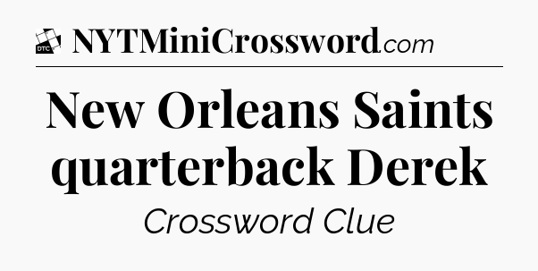 New Orleans Saints quarterback Derek - Daily Themed Classic Crossword
