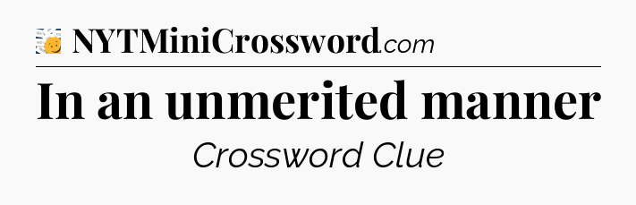 In an unmerited manner - 7 Little Words