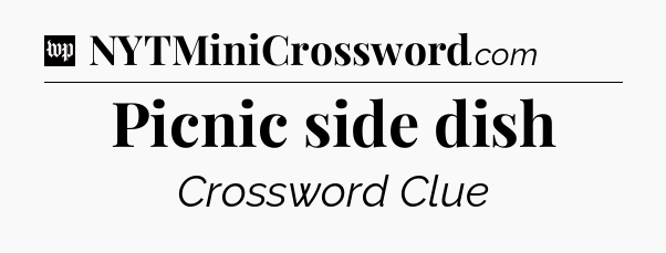 Picnic side dish Crossword Clue