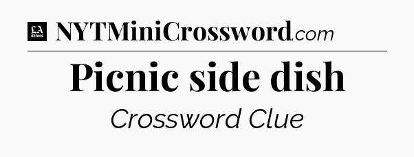 Picnic side dish - LA Times Crossword