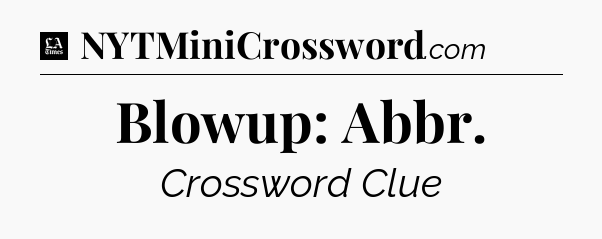 Blowup: Abbr - LA Times Crossword