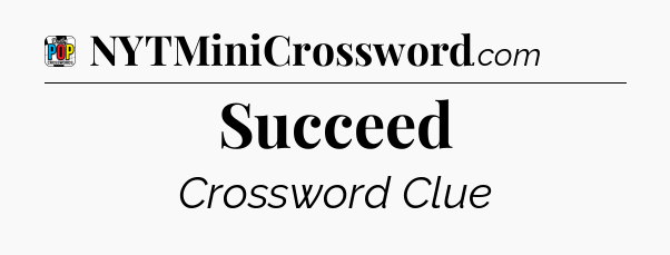 Succeed Crossword Clue
