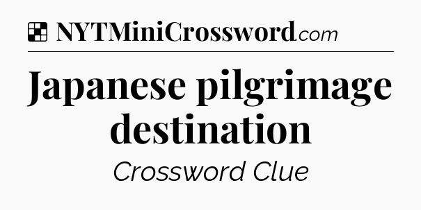Solution: Japanese pilgrimage destination - NYT Crossword