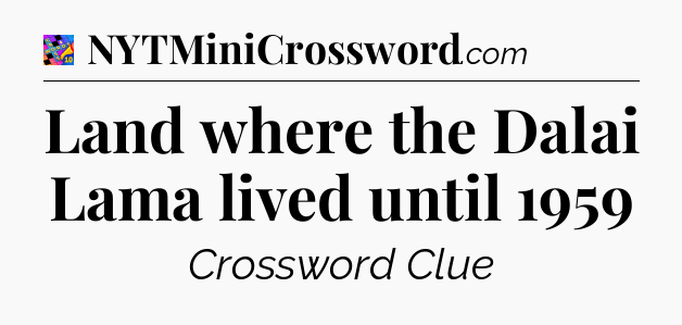 Land where the Dalai Lama lived until 1959 Crossword Clue