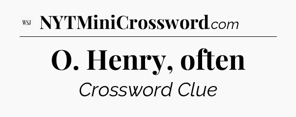 O. Henry, often - WSJ Crossword