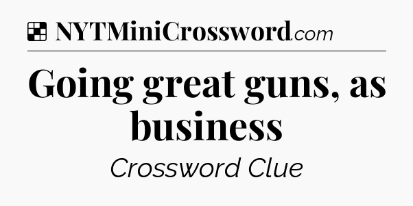 Solution: Going great guns, as business - NYT Crossword