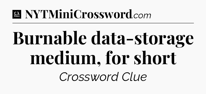 Burnable data-storage medium, for short - LA Times Crossword
