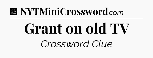 Grant on old TV - LA Times Crossword