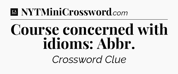 Course concerned with idioms: Abbr - LA Times Crossword
