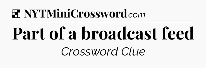 Solution: Part of a broadcast feed - NYT Crossword