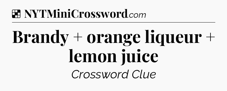 Solution: Brandy + orange liqueur + lemon juice - NYT Crossword