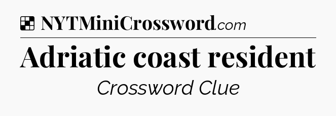 Solution: Adriatic coast resident - NYT Crossword