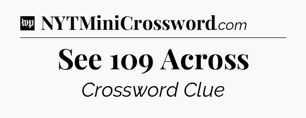 See 109 Across Crossword Clue