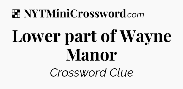 Solution: Lower part of Wayne Manor - NYT Crossword