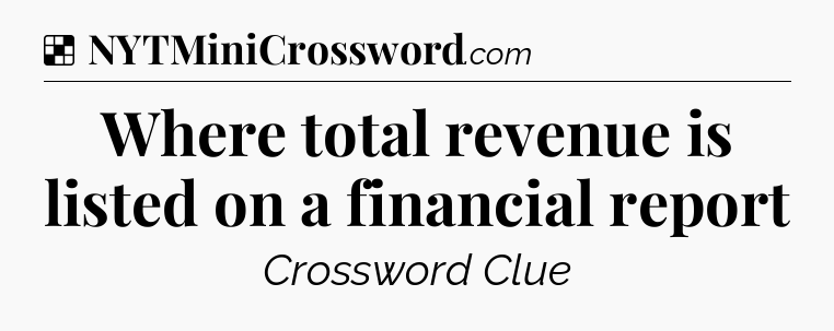 Solution: Where total revenue is listed on a financial report - NYT Crossword