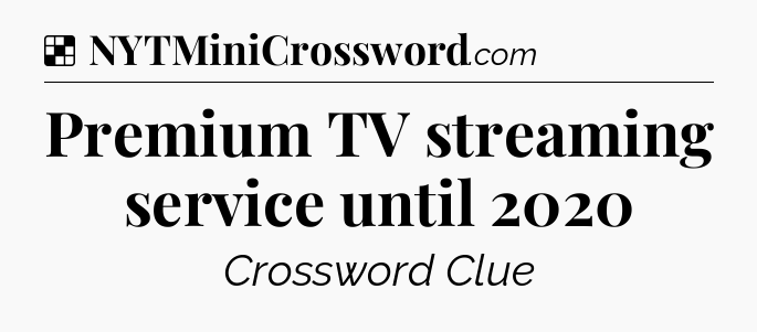 Solution: Premium TV streaming service until 2020 - NYT Crossword