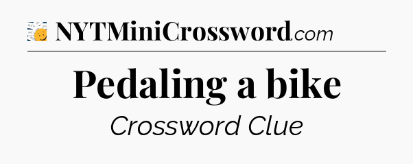 Pedaling a bike - 7 Little Words