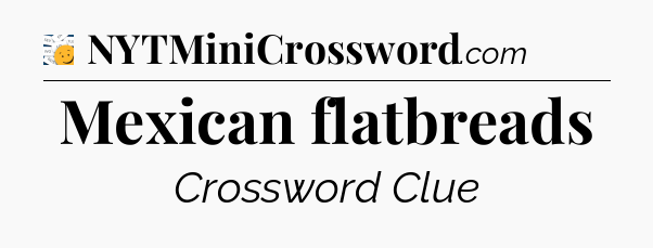 Mexican flatbreads - 7 Little Words