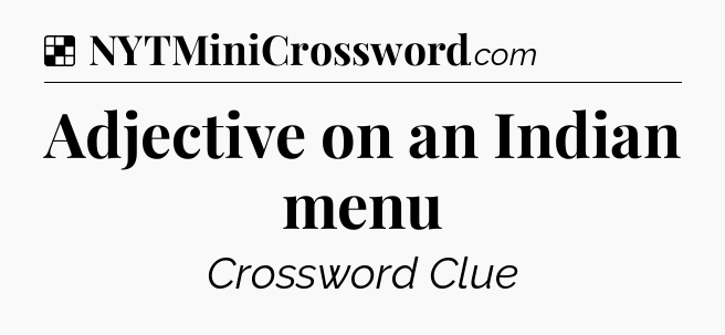 Solution: Adjective on an Indian menu - NYT Crossword