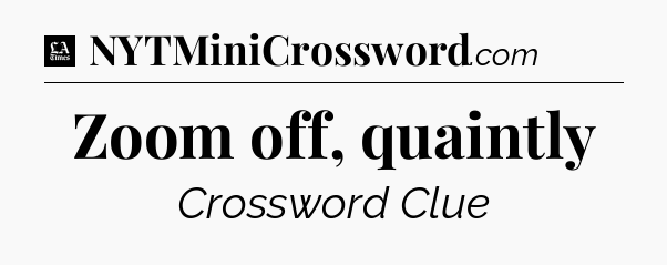 Zoom off, quaintly - LA Times Crossword