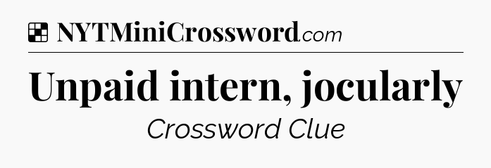 Solution: Unpaid intern, jocularly - NYT Crossword