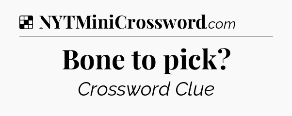 Solution: Bone to pick - NYT Crossword