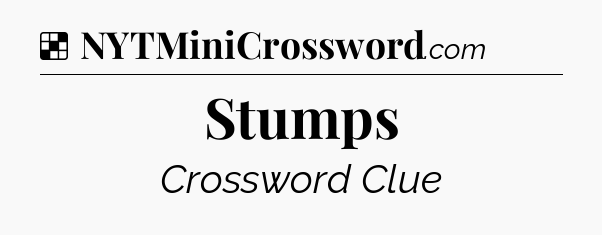 Solution: Stumps - NYT Crossword