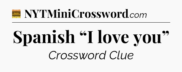Spanish “I love you” - Eugene Sheffer Crossword