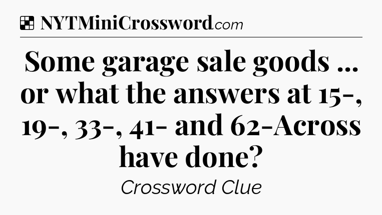 Solution: Some garage sale goods ... or what the answers at 15-, 19-, 33-, 41- and 62-Across have done - NYT Crossword