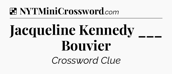 Solution: Jacqueline Kennedy ___ Bouvier - NYT Crossword