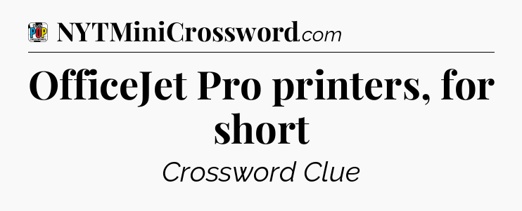 OfficeJet Pro printers, for short Crossword Clue
