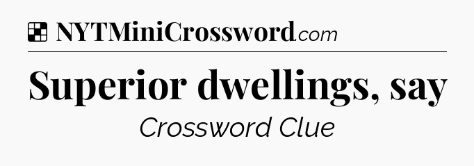 Solution: Superior dwellings, say - NYT Crossword