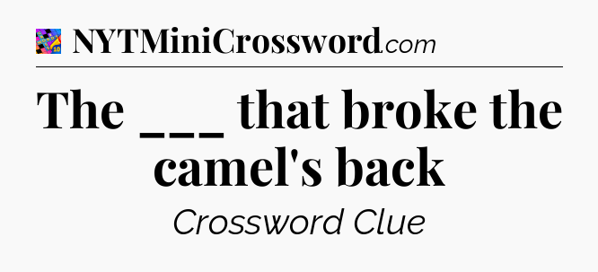 The ___ that broke the camel's back Crossword Clue