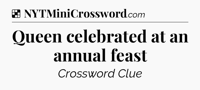 Solution: Queen celebrated at an annual feast - NYT Crossword