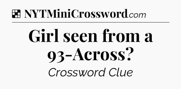 Solution: Girl seen from a 93-Across - NYT Crossword