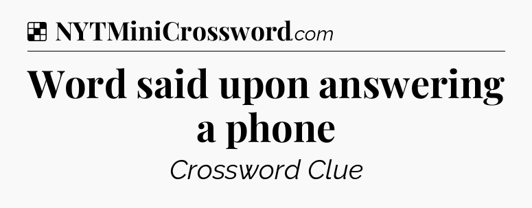 Solution: Word said upon answering a phone - NYT Crossword