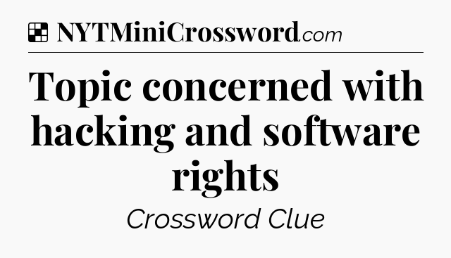 Solution: Topic concerned with hacking and software rights - NYT Crossword