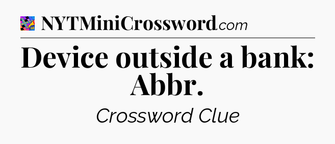 Device outside a bank: Abbr Crossword Clue