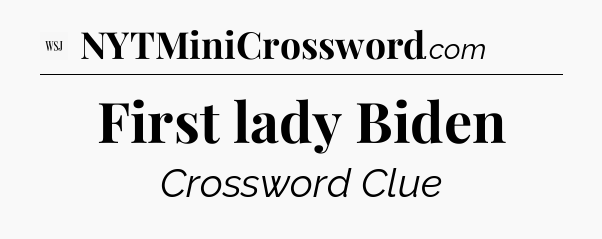 First lady Biden - WSJ Crossword