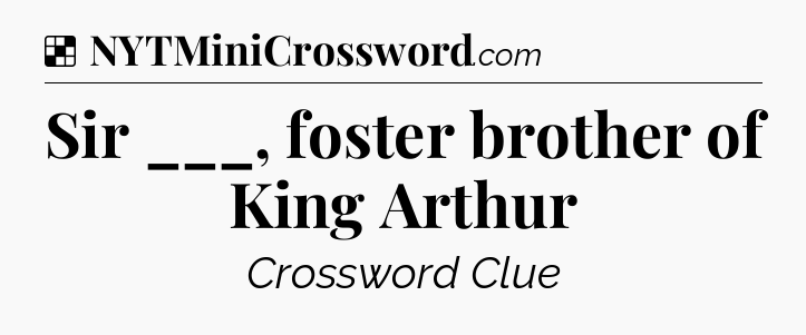 Solution: Sir ___, foster brother of King Arthur - NYT Crossword